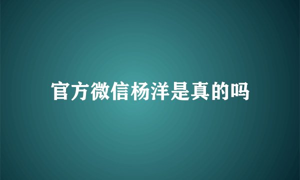 官方微信杨洋是真的吗