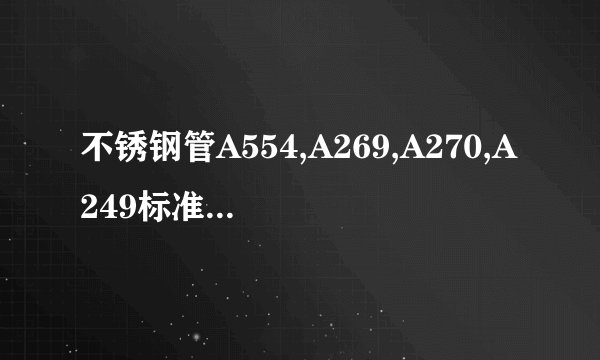 不锈钢管A554,A269,A270,A249标准是什么?