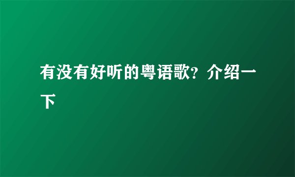 有没有好听的粤语歌？介绍一下