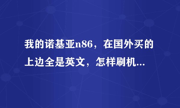 我的诺基亚n86，在国外买的上边全是英文，怎样刷机成中文版呢?