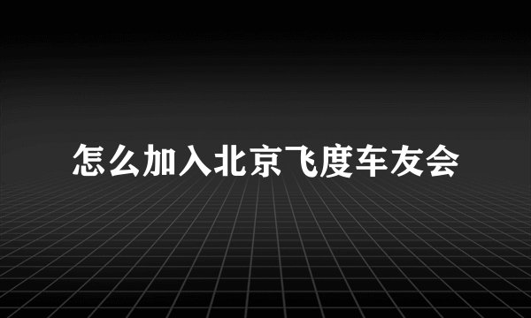 怎么加入北京飞度车友会