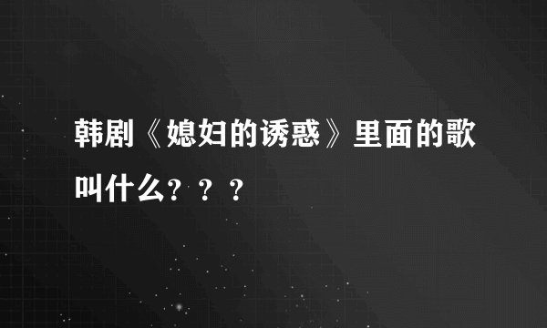 韩剧《媳妇的诱惑》里面的歌叫什么???