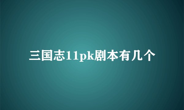 三国志11pk剧本有几个