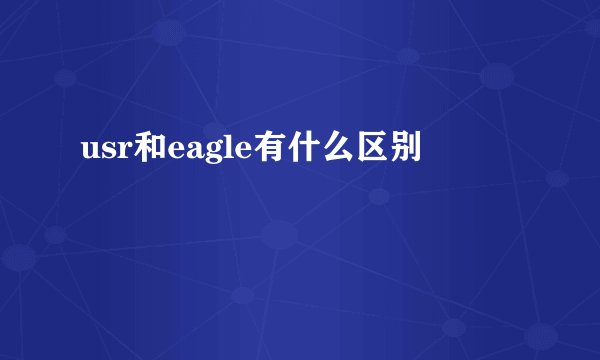 usr和eagle有什么区别