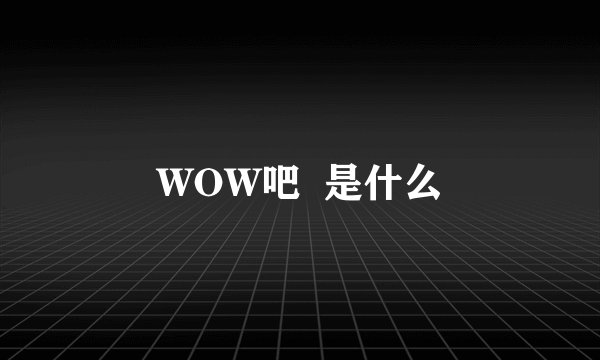 WOW吧  是什么