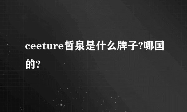 ceeture皙泉是什么牌子?哪国的?