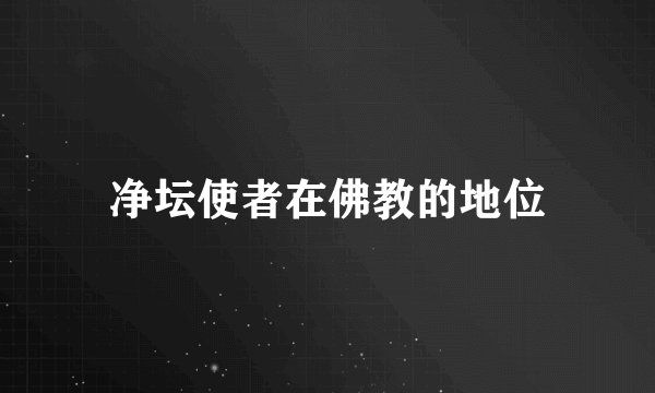 净坛使者在佛教的地位