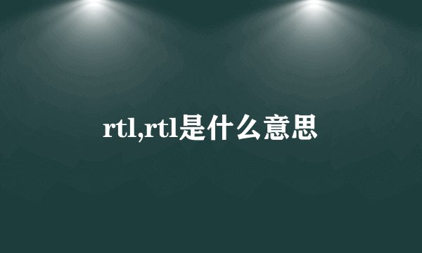 rtl,rtl是什么意思