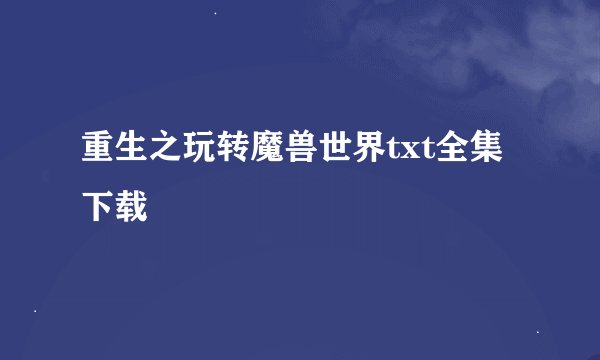 重生之玩转魔兽世界txt全集下载