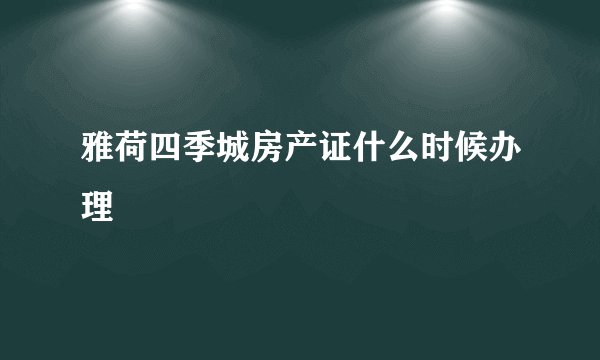雅荷四季城房产证什么时候办理