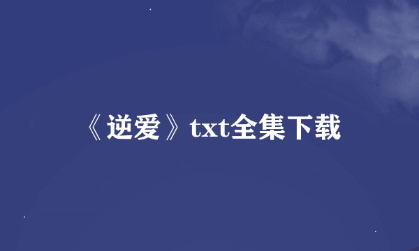 《逆爱》txt全集下载