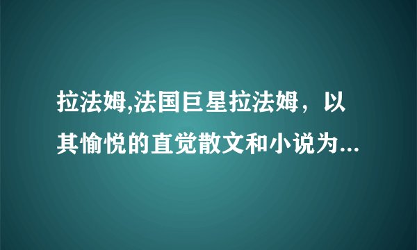 拉法姆,法国巨星拉法姆，以其愉悦的直觉散文和小说为人所知。