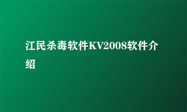 江民杀毒软件KV2008软件介绍