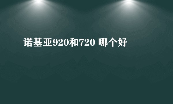 诺基亚920和720 哪个好