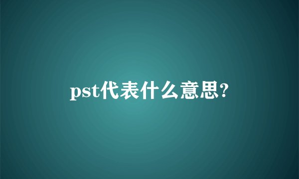 pst代表什么意思?