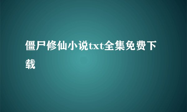 僵尸修仙小说txt全集免费下载