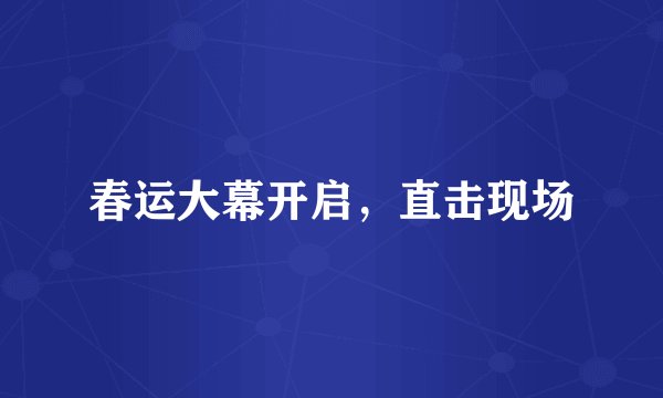 春运大幕开启，直击现场