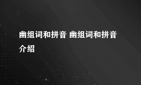 幽组词和拼音 幽组词和拼音介绍