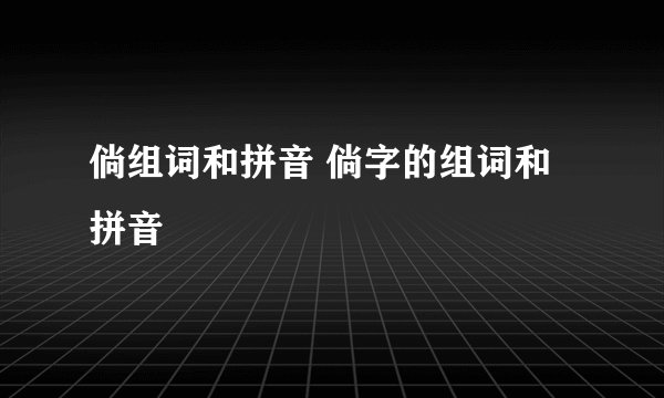 倘组词和拼音 倘字的组词和拼音