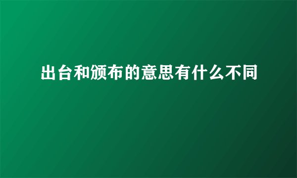 出台和颁布的意思有什么不同