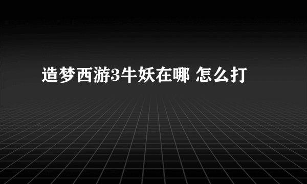 造梦西游3牛妖在哪 怎么打