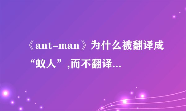 《ant-man》为什么被翻译成“蚁人”,而不翻译成“蚁侠”?
