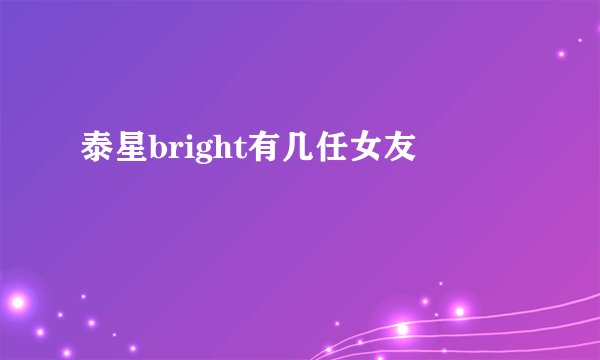 泰星bright有几任女友