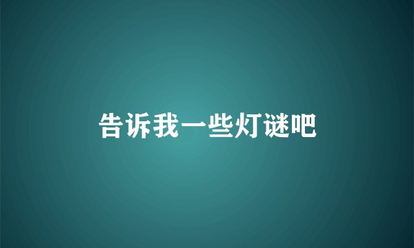 告诉我一些灯谜吧