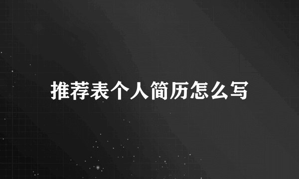 推荐表个人简历怎么写