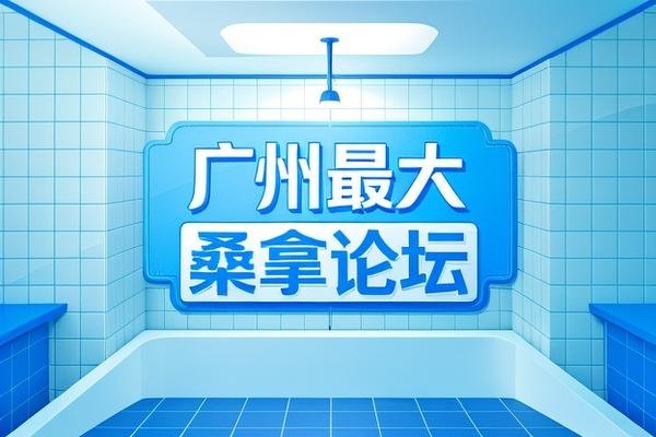 广州最大的桑拿论坛是哪个