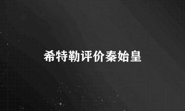 希特勒评价秦始皇