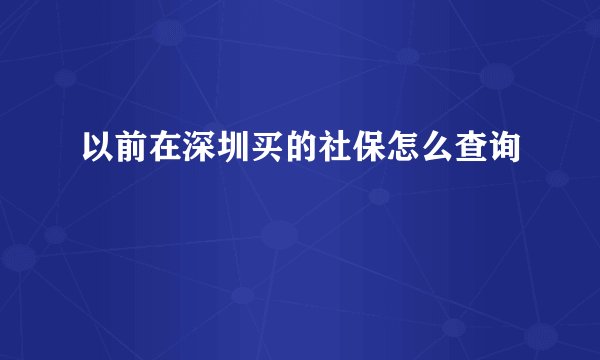 以前在深圳买的社保怎么查询