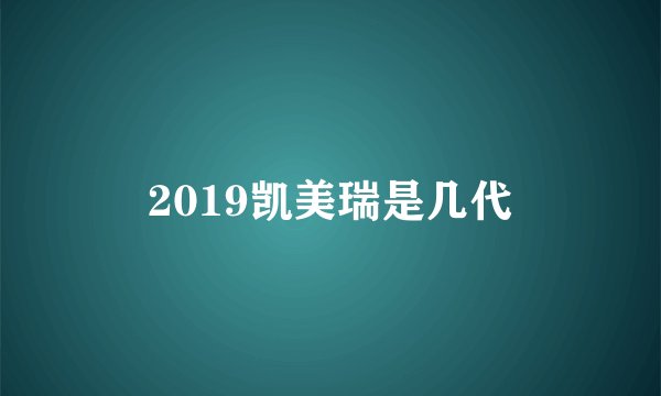 2019凯美瑞是几代