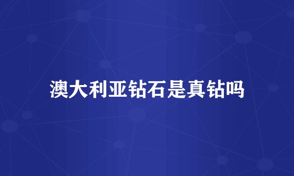 澳大利亚钻石是真钻吗