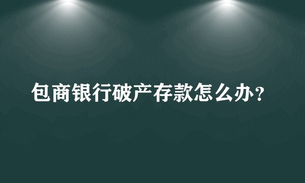 包商银行破产存款怎么办？