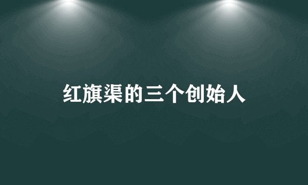 红旗渠的三个创始人