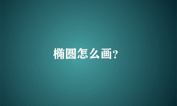 椭圆怎么画？