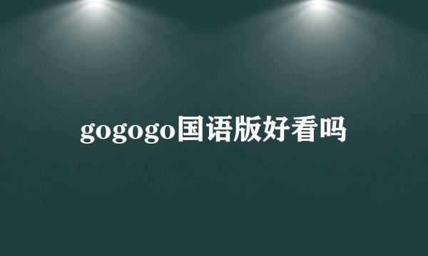 gogogo国语版好看吗