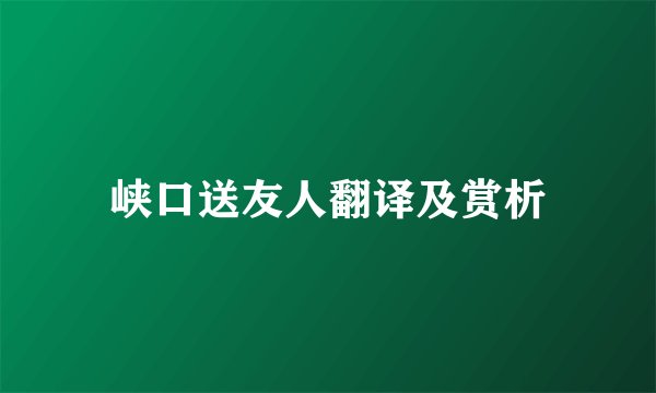 峡口送友人翻译及赏析