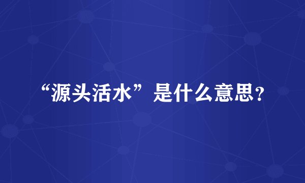 “源头活水”是什么意思?