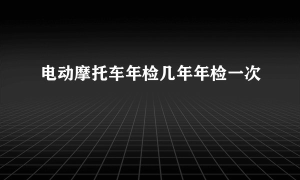电动摩托车年检几年年检一次