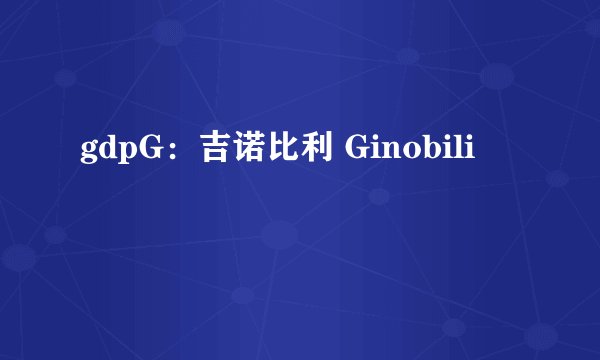gdpG：吉诺比利 Ginobili