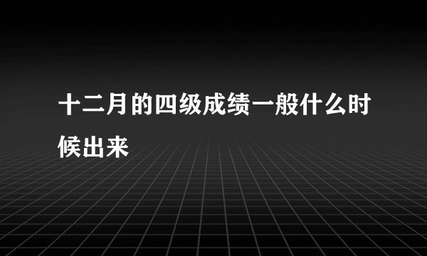 十二月的四级成绩一般什么时候出来