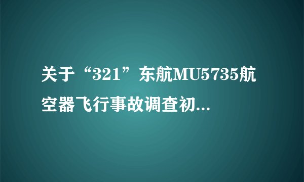 关于“321”东航MU5735航空器飞行事故调查初步报告的情况通报
