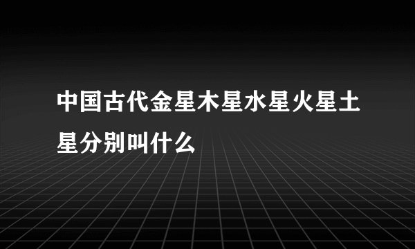 中国古代金星木星水星火星土星分别叫什么