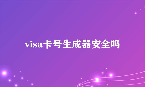 visa卡号生成器安全吗
