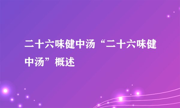 二十六味健中汤“二十六味健中汤”概述