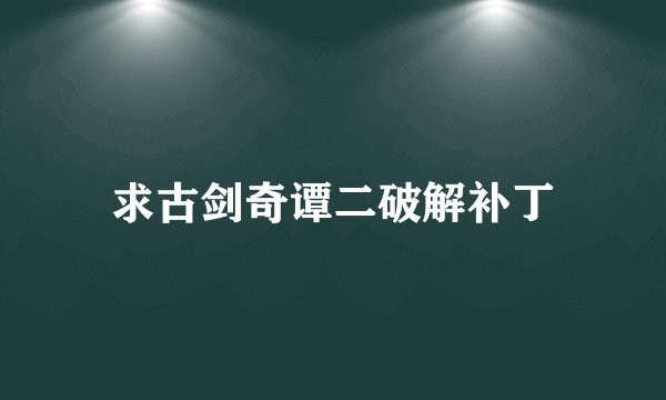 求古剑奇谭二破解补丁