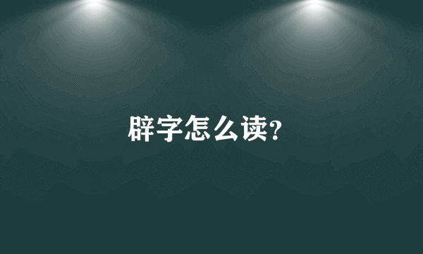 辟字怎么读？