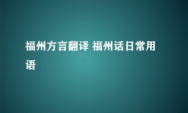 福州方言翻译 福州话日常用语